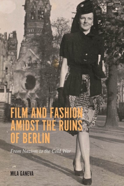 Film and Fashion amidst the Ruins of Berlin - From Nazism to the Cold War