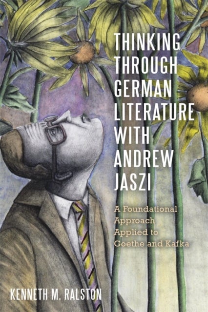 Thinking Through German Literature with Andrew Jaszi - A Foundational Approach Applied to Goethe and Kafka