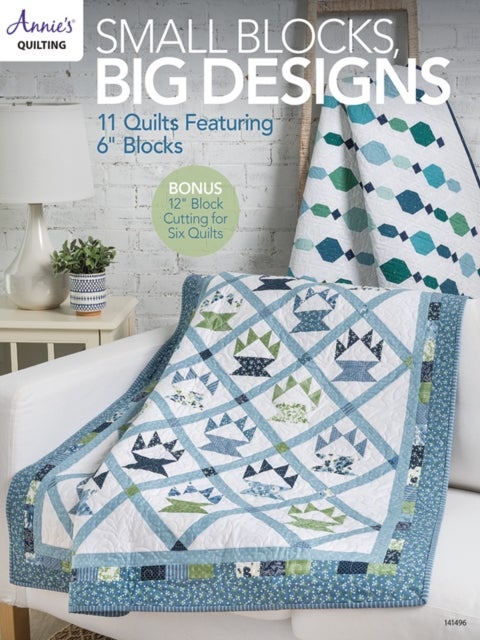 Small Blocks, Big Designs - 11 Quilts Featuring 6" Blocks