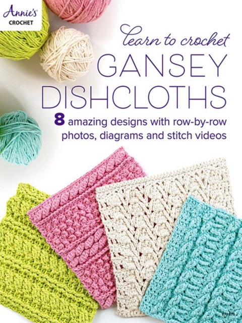 Learn to Crochet Gansey Dishcloths - 8 Amazing Designs with Row-by-Row Photos, Diagrams and Stitch Videos