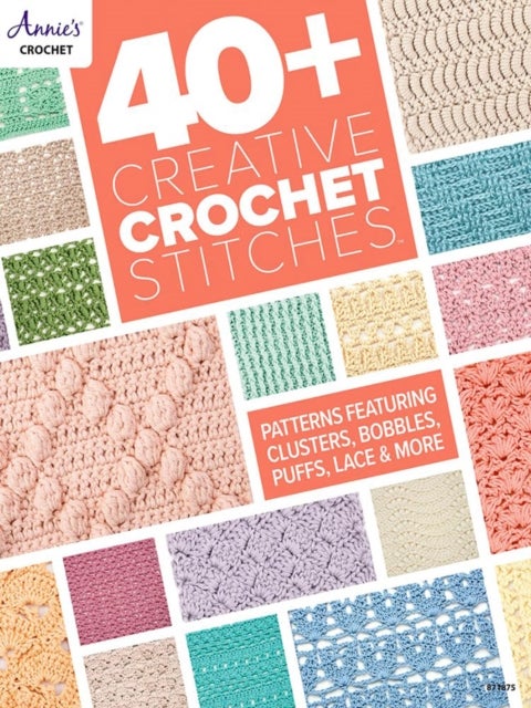 40+ Creative Crochet Stitches - Patterns Featuring Clusters, Bobbles, Puffs, Lace & More
