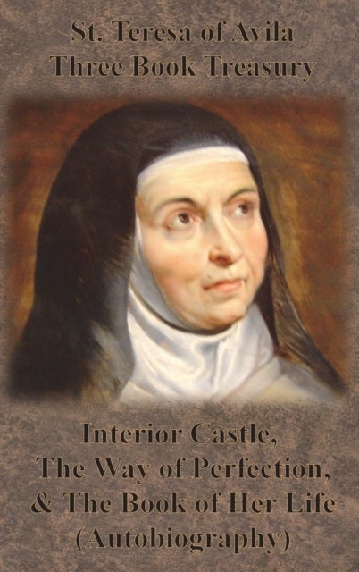 St. Teresa of Avila Three Book Treasury - Interior Castle, The Way of Perfection, and The Book of He