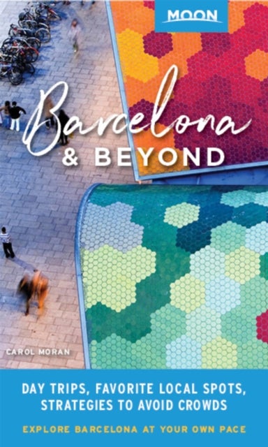 Moon Barcelona & Beyond (First Edition) - With Catalonia & Valencia: Day Trips, Local Spots, Strategies to Avoid Crowds