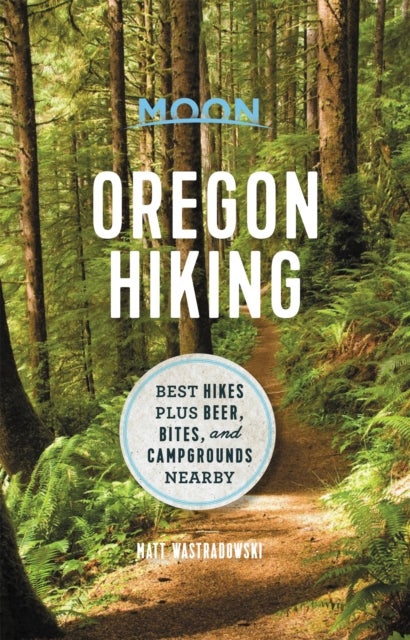 Moon Oregon Hiking (First Edition) - Best Hikes plus Beer, Bites, and Campgrounds Nearby