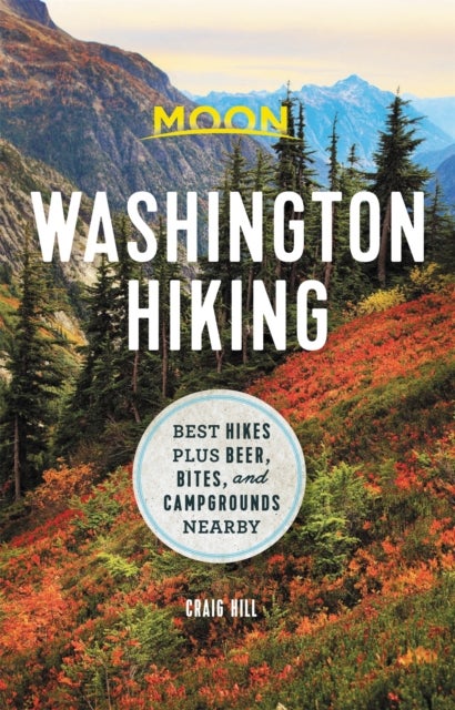 Moon Washington Hiking (First Edition) - Best Hikes plus Beer, Bites, and Campgrounds Nearby