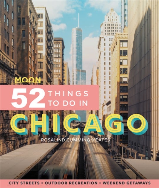 Moon 52 Things to Do in Chicago (First Edition) - Local Spots, Outdoor Recreation, Getaways