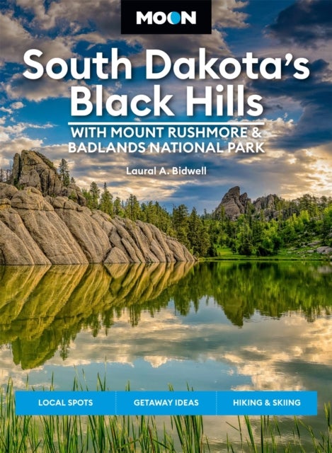 Moon South Dakota¿s Black Hills: With Mount Rushmore & Badlands National Park (Fifth Edition) - Outdoor Adventures, Scenic Drives, Local Bites & Brews