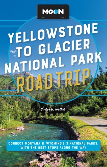 Moon Yellowstone to Glacier National Park Road Trip (Second Edition) - Connect Montana & Wyoming’s 3 National Parks, with the Best Stops along the Way