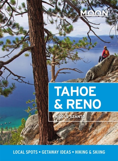 Moon Tahoe & Reno (First Edition) - Local Spots, Getaway Ideas, Hiking & Skiing