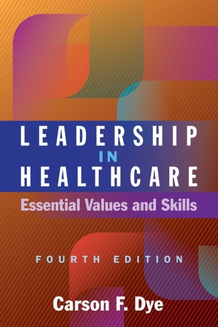 Leadership in Healthcare: Essential Values and Skills, Fourth Edition - Essential Values and Skills