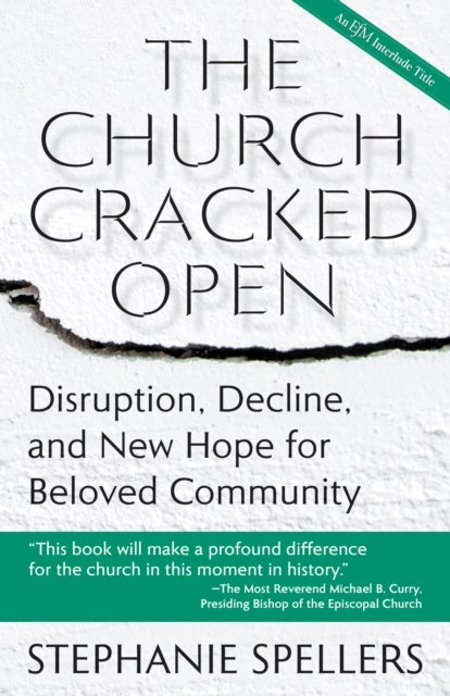 The Church Cracked Open - Disruption, Decline, and New Hope for Beloved Community