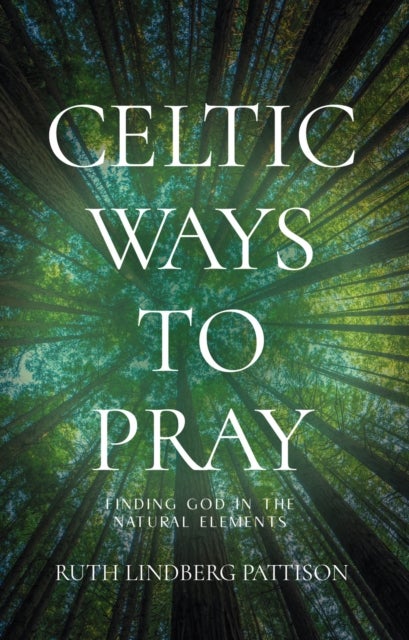 Celtic Ways to Pray - Finding God in the Natural Elements