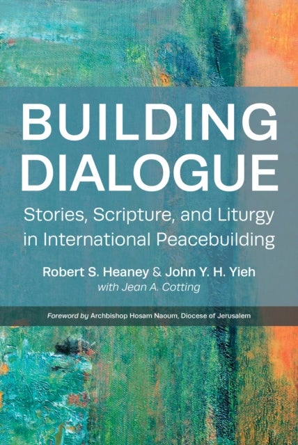 Building Dialogue - Stories, Scripture, and Liturgy in International Peacebuilding