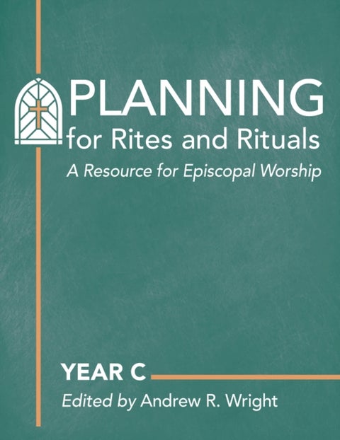 Planning for Rites and Rituals - A Resource for Episcopal Worship: Year C