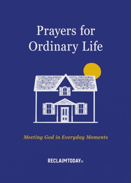 Prayers for Ordinary Life - Meeting God in Everyday Moments