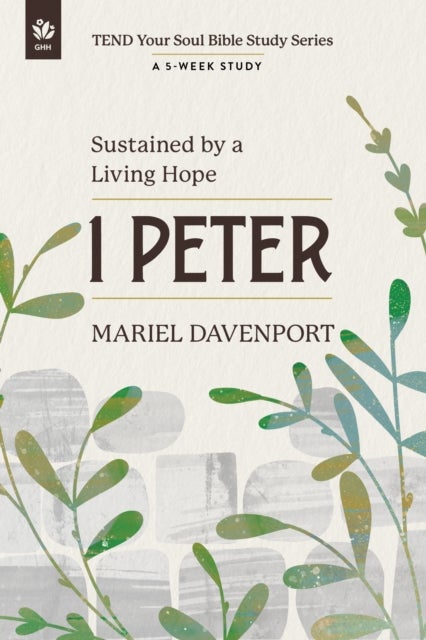 1 Peter - Sustained by a Living Hope, A 5-Week Study