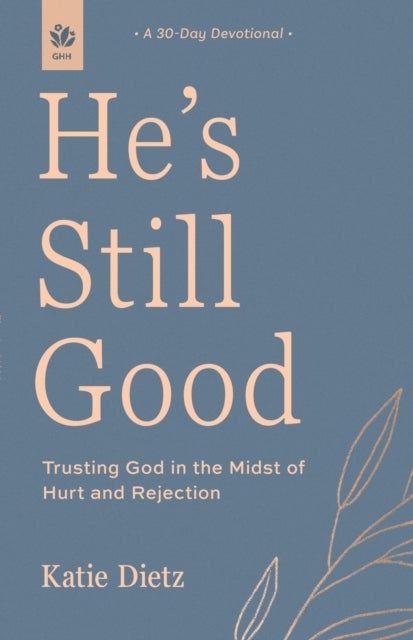 He's Still Good - Trusting God in the Midst of Hurt and Rejection