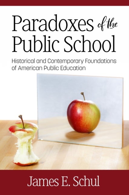 Paradoxes of the Public School - Historical and Contemporary Foundations of American Public Education