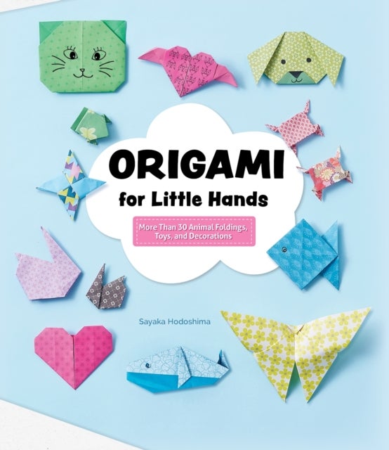 Origami for Little Hands - More Than 30 Animal Foldings, Toys, and Decorations