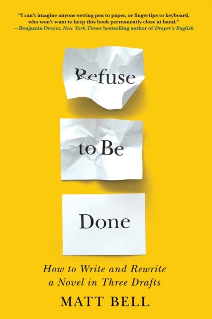 Refuse to Be Done - How to Write and Rewrite a Novel in Three Drafts