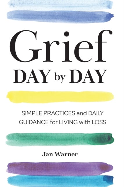 Grief Day By Day - Simple Practices and Daily Guidance for Living with Loss