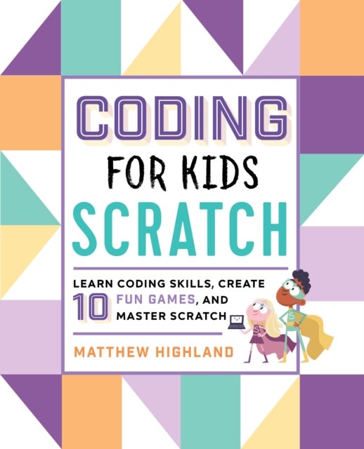 Coding for Kids: Scratch - Learn Coding Skills, Create 10 Fun Games, and Master Scratch