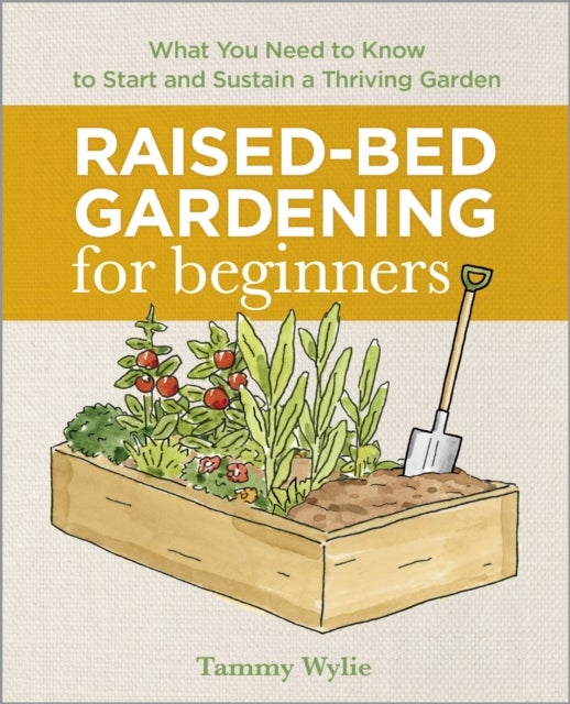 Raised-Bed Gardening for Beginners - Everything You Need to Know to Start and Sustain a Thriving Garden