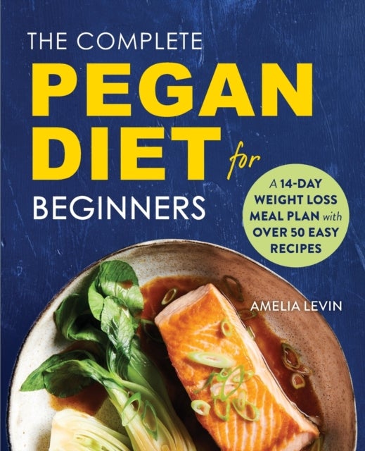 The Complete Pegan Diet for Beginners - A 14-Day Weight Loss Meal Plan with 50 Easy Recipes