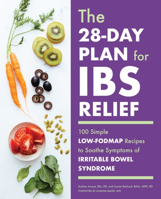 The 28-Day Plan for IBS Relief - 100 Simple Low-FODMAP Recipes to Soothe Symptoms of Irritable Bowel Syndrome