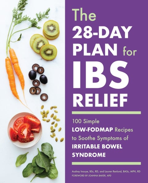 The 28-Day Plan for IBS Relief - 100 Simple Low-FODMAP Recipes to Soothe Symptoms of Irritable Bowel Syndrome