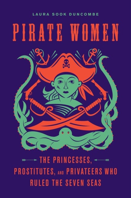 Pirate Women - The Princesses, Prostitutes, and Privateers Who Ruled the Seven Seas