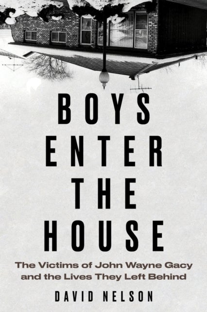 Boys Enter the House - The Victims of John Wayne Gacy and the Lives They Left Behind
