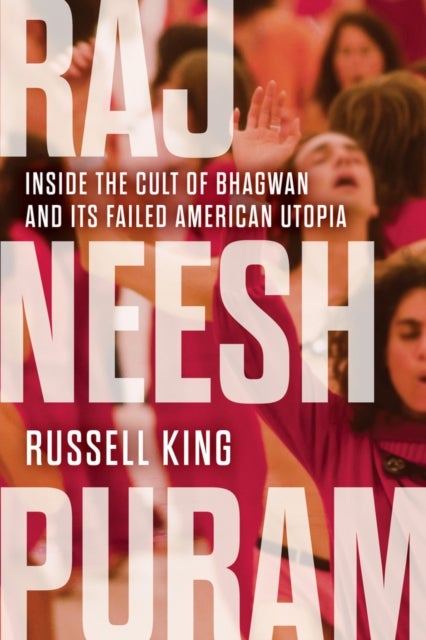 Rajneeshpuram - Inside the Cult of Bhagwan and Its Failed American Utopia