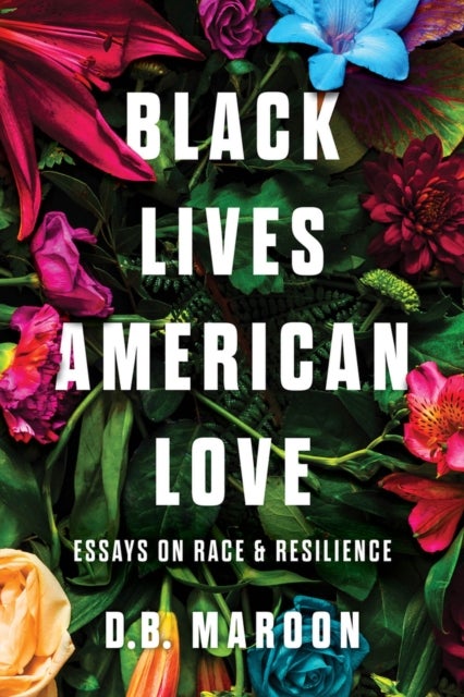Black Lives, American Love - Essays on Race and Resilience