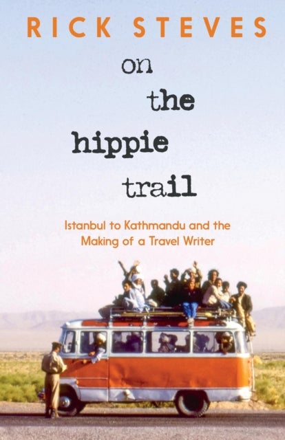 On the Hippie Trail - Istanbul to Kathmandu and the Making of a Travel Writer