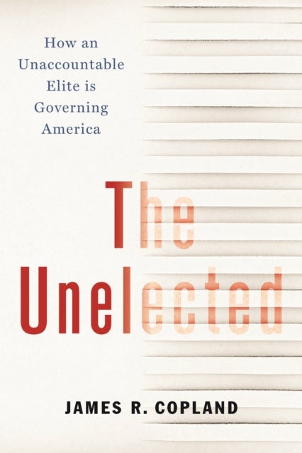 The Unelected - How an Unaccountable Elite is Governing America