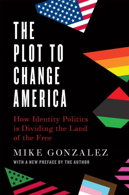 The Plot to Change America - How Identity Politics is Dividing the Land of the Free