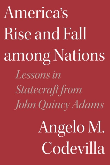 America's Rise and Fall among Nations - Lessons in Statecraft from John Quincy Adams