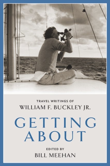 Getting About - Travel Writings of William F. Buckley Jr.