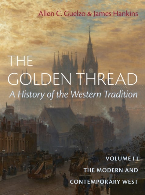 The Golden Thread: A History of the Western Tradition, Volume II - The Modern and Contemporary West