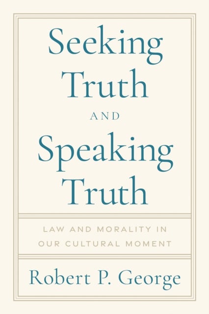 Seeking Truth and Speaking Truth - Law and Morality in Our Cultural Moment