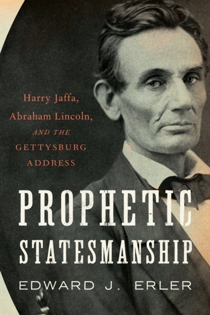 Prophetic Statesmanship - Harry Jaffa, Abraham Lincoln, and the Gettysburg Address