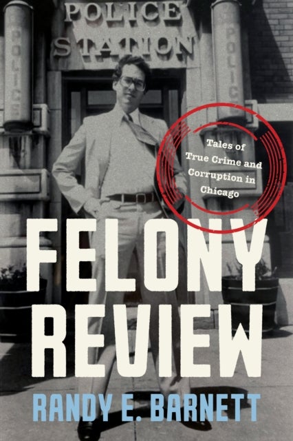 Felony Review - Tales of True Crime and Corruption in Chicago