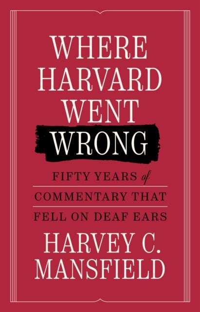 Where Harvard Went Wrong - Fifty Years of Commentary that Fell on Deaf Ears