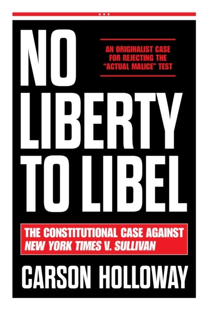 No Liberty to Libel - The Constitutional Case Against New York Times v. Sullivan