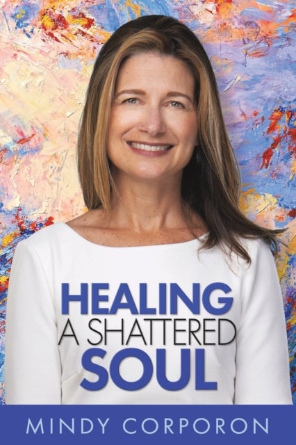 Healing a Shattered Soul - My Faithful Journey of Courageous Kindness after the Trauma and Grief of Domestic Terrorism
