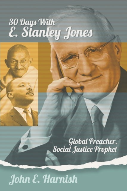Thirty Days with E. Stanley Jones - Global Preacher, Social Justice Prophet