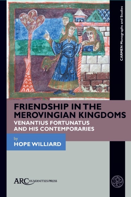 Friendship in the Merovingian Kingdoms - Venantius Fortunatus and His Contemporaries