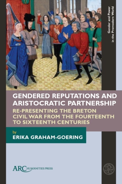 Gendered Reputations and Aristocratic Partnership - Re-Presenting the Breton Civil War from the Fourteenth to Sixteenth Centuries