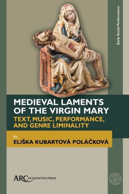 Medieval Laments of the Virgin Mary - Text, Music, Performance, and Genre Liminality